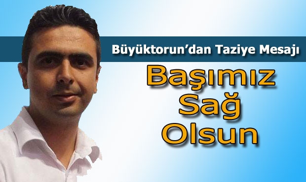 Büyüktorun’dan Başsağlığı Mesajı