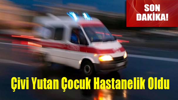 Çivi Yutan Çocuk Hastanelik Oldu