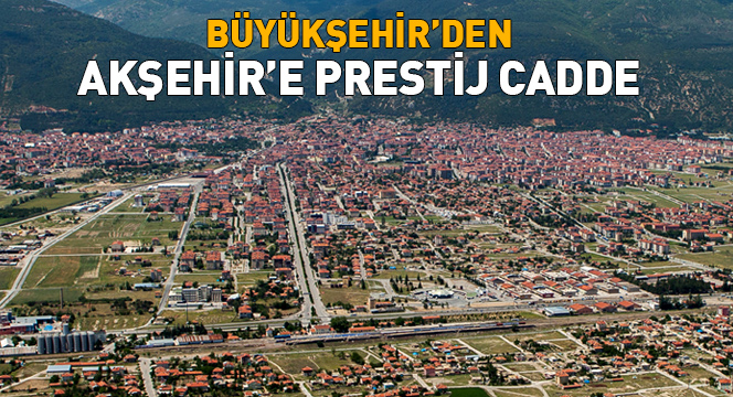 Büyükşehir’den Akşehir’e Prestij Cadde