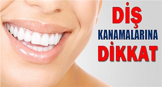 DİŞ ETİNİZ KANIYORSA DİKKAT !
