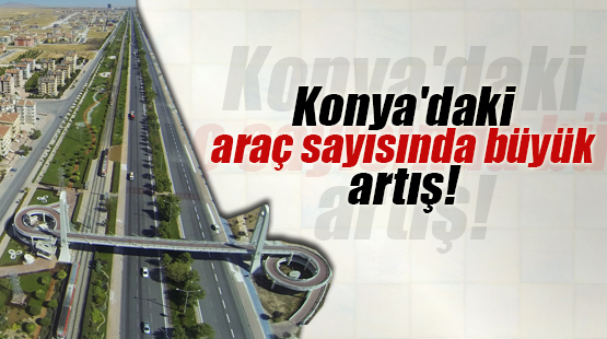 Konya'daki  araç sayısında büyük artış