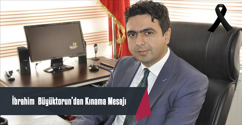 Büyüktorun'dan Kınama Mesajı