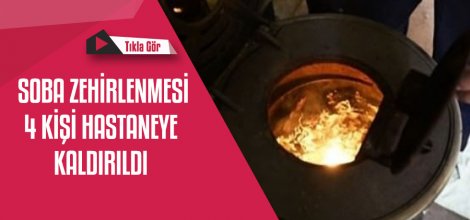 SOBA ZEHİRLENMESİ 4 KİŞİ HASTANEYE KALDIRILDI