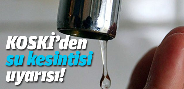 KOSKİ'den Su Kesintisi Uyarısı