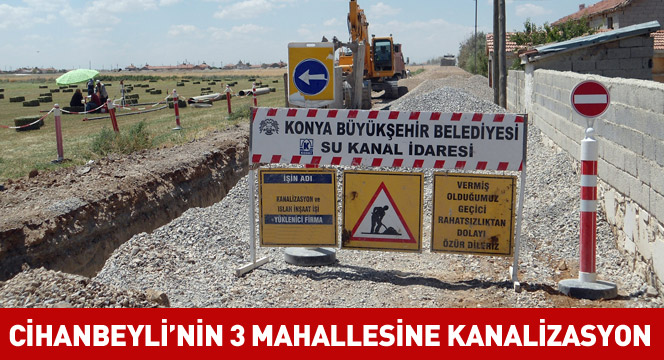 Cihanbeyli’de 3 Mahalleye 140 Km Kanalizasyon Şebekesi