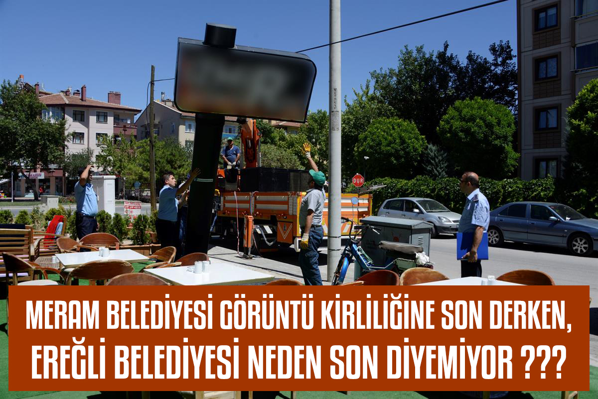 MERAM BELEDİYESİ GÖRÜNTÜ KİRLİLİĞİNE SON DERKEN,      EREĞLİ BELEDİYESİ NEDEN SON DİYEMİYOR???