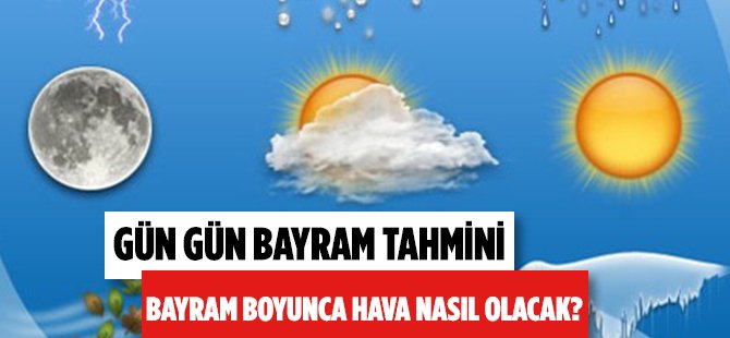 BAYRAM’DA HAVA NASIL OLACAK!!!