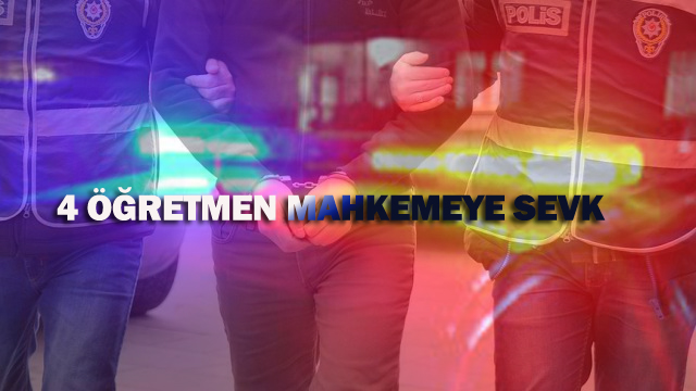 FETÖ'den  4 Öğretmen Mahkemeye sevk edildi