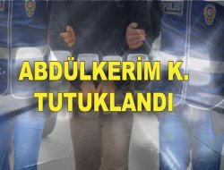 Abdülkerim K. Tutuklandı