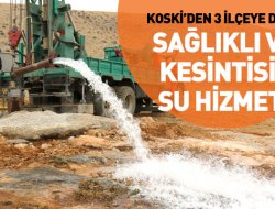 KOSKİ’den 3 İlçeye Daha Sağlıklı ve Kesintisiz Su Hizmeti