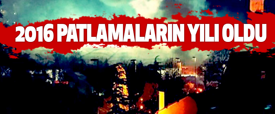2016 Patlamaların Yılı Oldu