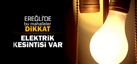 ELEKTRİK KESİNTİSİ VAR İŞLERİNİZİ BUNA GÖRE AYARLAYIN