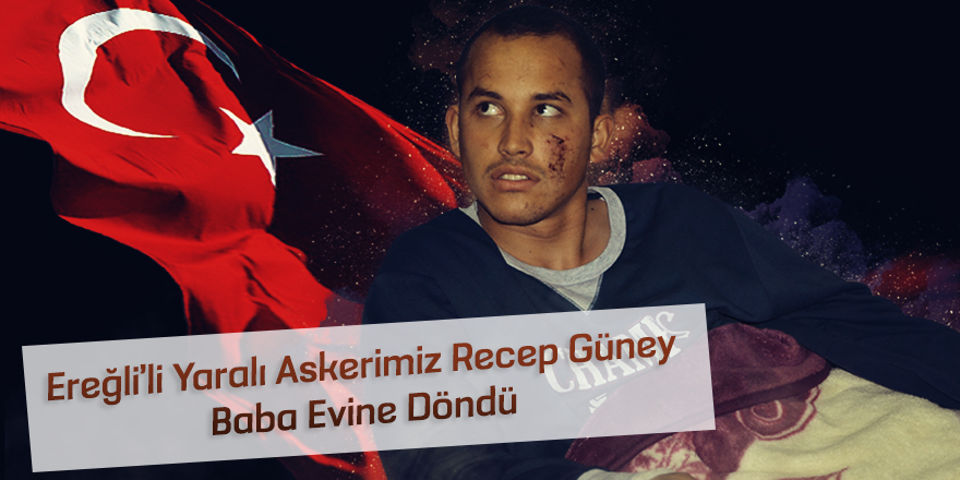 Yaralı Asker Güney Baba Evine Döndü