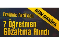 FETÖ DEN 7 ÖĞRETMEN GÖZALTINA ALINDI