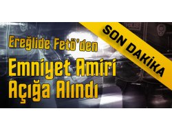 EREĞLİ DE EMNİYET AMİRİ AÇIĞA ALINDI