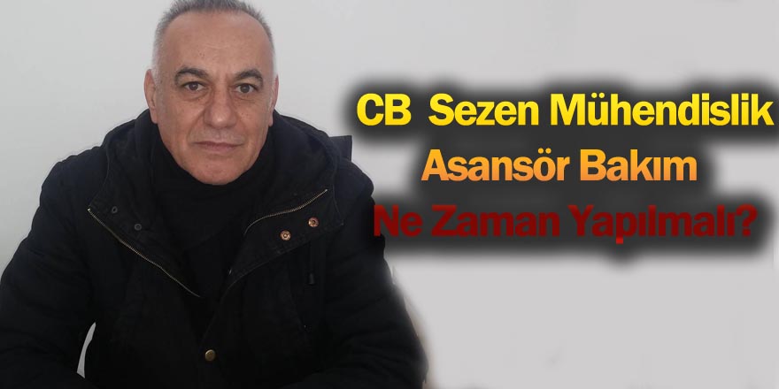 CB  Sezen  Mühendislikten  Asansör  Bakımı Ne Zaman Yapılmalı