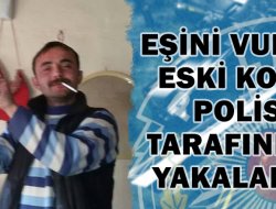 EŞİNİ VURAN ESKİ KOCA POLİS TARAFINDAN YAKALANDI