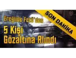 FETÖ DEN 5 KİŞİ GÖZALTINA ALINDI