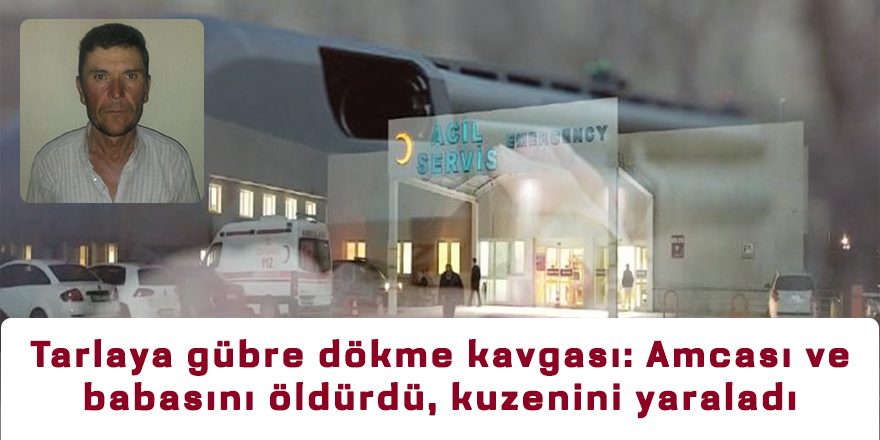 GÜBRE YÜZÜNDEN; AMCASINI VE BABASINI ÖLDÜRDÜ!