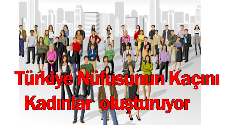 Türkiye nüfusunun %49,8’ini kadın nüfus oluşturdu