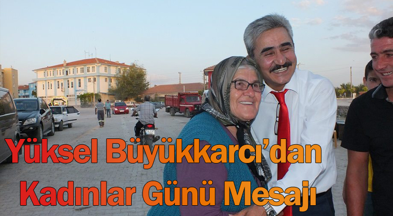 Yüksel Büyükkarcı’dan Kadınlar Günü Mesajı