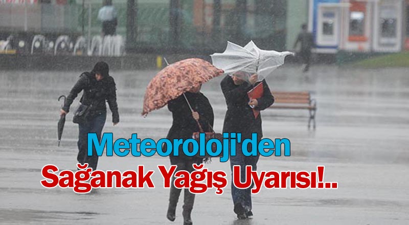 Meteoroloji'den Sağanak Yağış Uyarısı!..