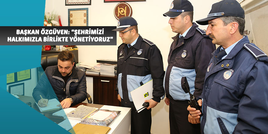 BAŞKAN ÖZGÜVEN: “ŞEHRİMİZİ HALKIMIZLA BİRLİKTE YÖNETİYORUZ”