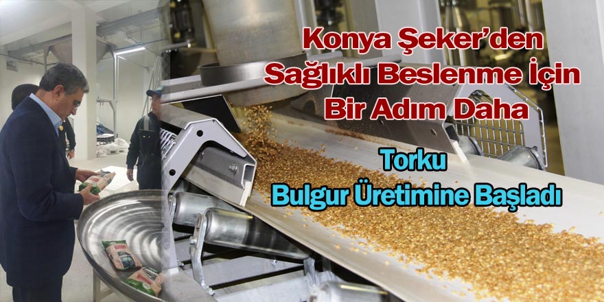 Konya Şeker’den Sağlıklı Beslenme İçin Bir Adım Daha; Artık Bulgurlar da Torku’dan