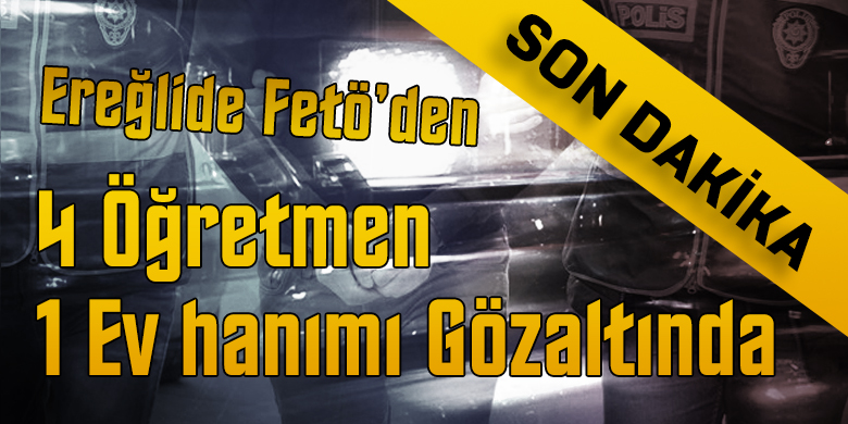 FETÖ DEN 5 KİŞİ GÖZALTINA ALINDI