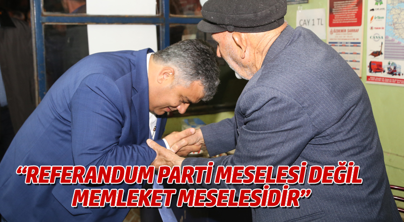 BAŞKAN ÖZGÜVEN: “REFERANDUM PARTİ MESELESİ DEĞİL MEMLEKET MESELESİDİR”