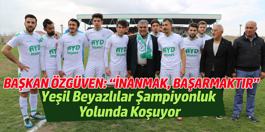 BAŞKAN ÖZGÜVEN: “İNANMAK, BAŞARMAKTIR”