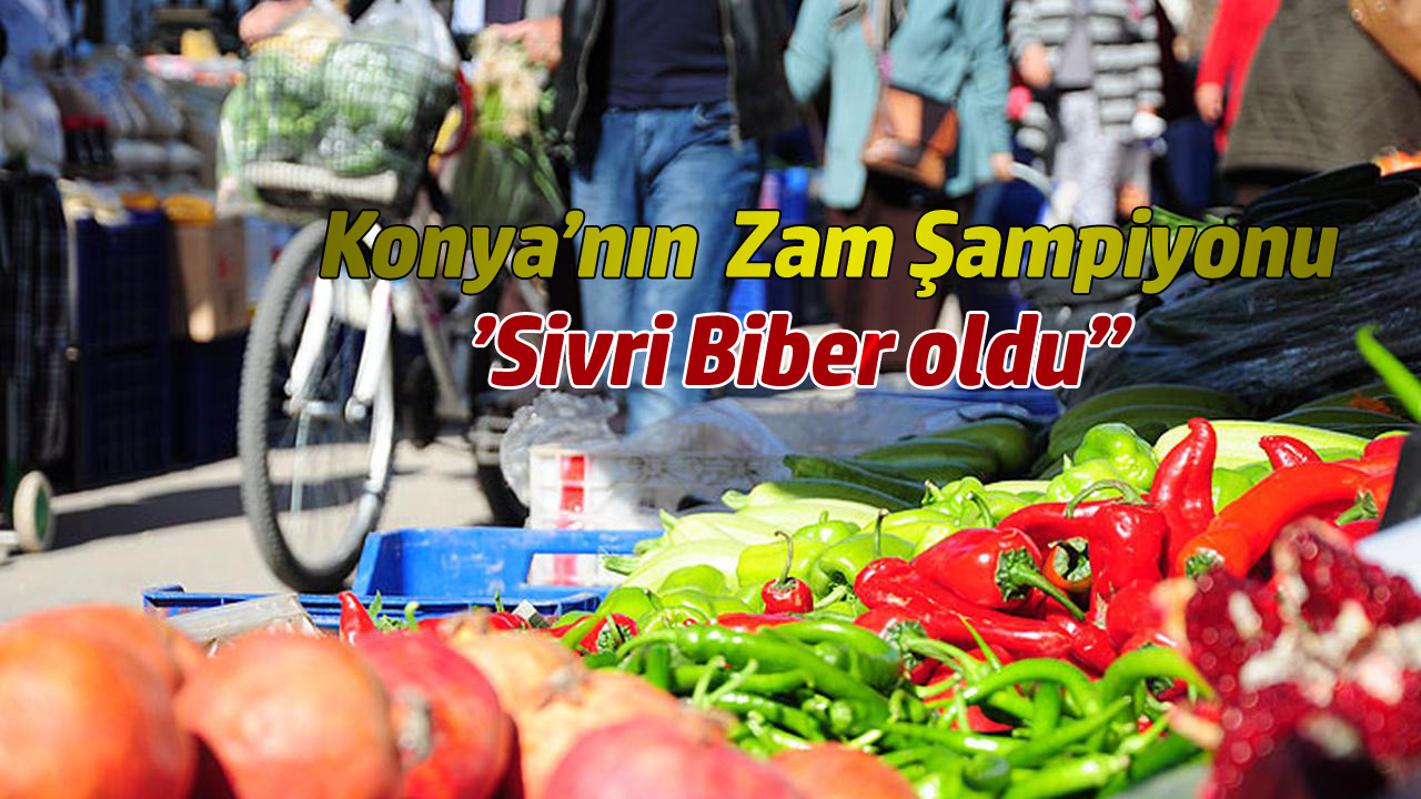 Konya, Bölgesinde fiyatı en çok artan ürün; Sivri Biber oldu