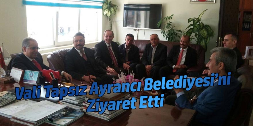 Vali Tapsız Ayrancı Belediyesi’ni Ziyaret Etti