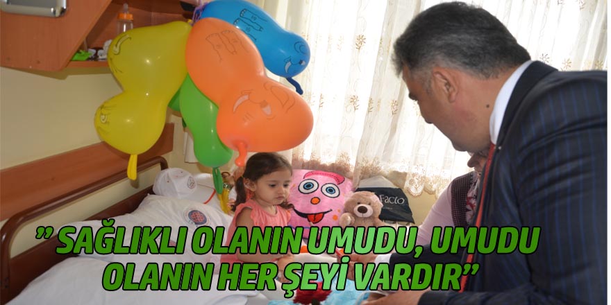 BAŞKAN ÖZGÜVEN:” SAĞLIKLI OLANIN UMUDU, UMUDU OLANIN HER ŞEYİ VARDIR”