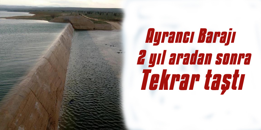 Ayrancı Barajı 2 Yıl Aradan sonra Tekrar Taştı