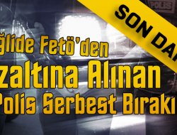 FETÖ’DEN 16 POLİS SERBEST BIRAKILDI