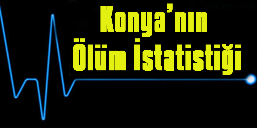 TÜİK  Konya  Ölüm İstatistiklerini Açıkladı