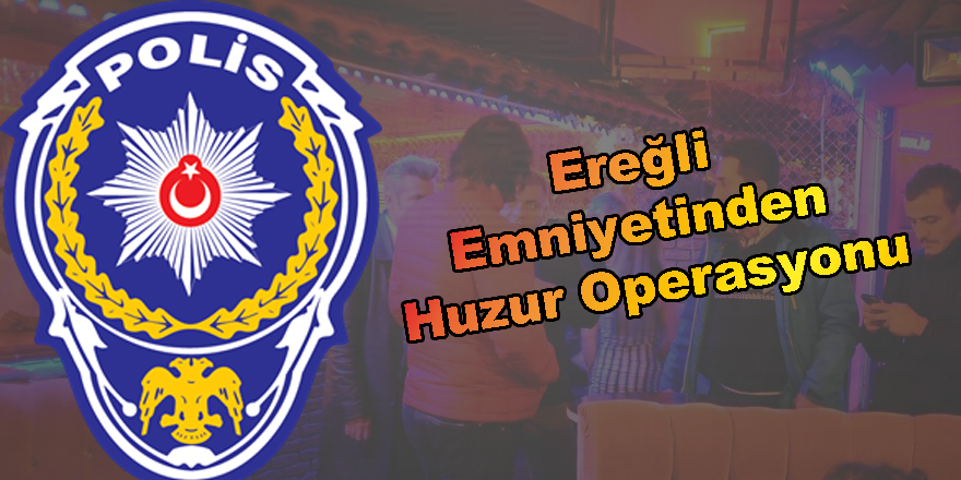 Ereğli Emniyetinden Huzur Operasyonu