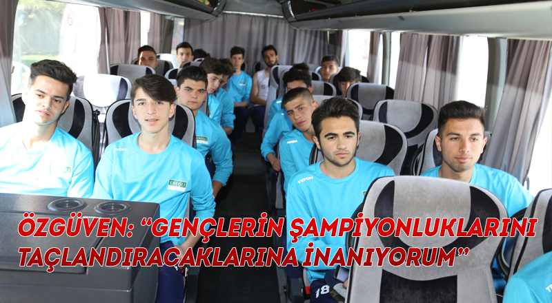 BAŞKAN ÖZGÜVEN: “GENÇLERİN ŞAMPİYONLUKLARINI TAÇLANDIRACAKLARINA İNANIYORUM”