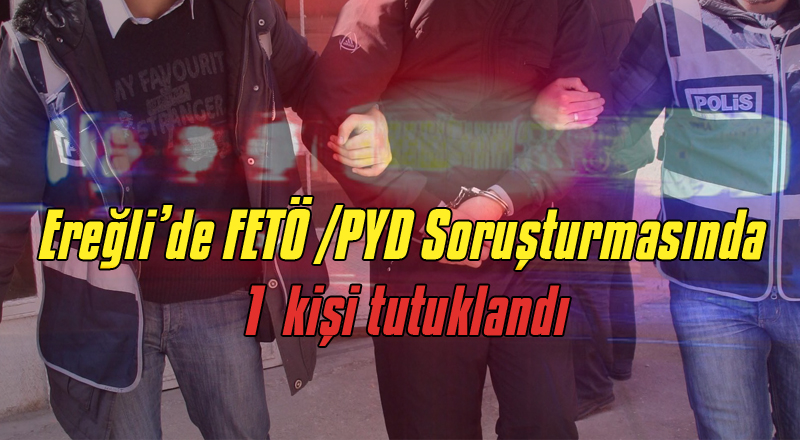 Ereğli’de FETÖ’den 1 kişi tutuklandı