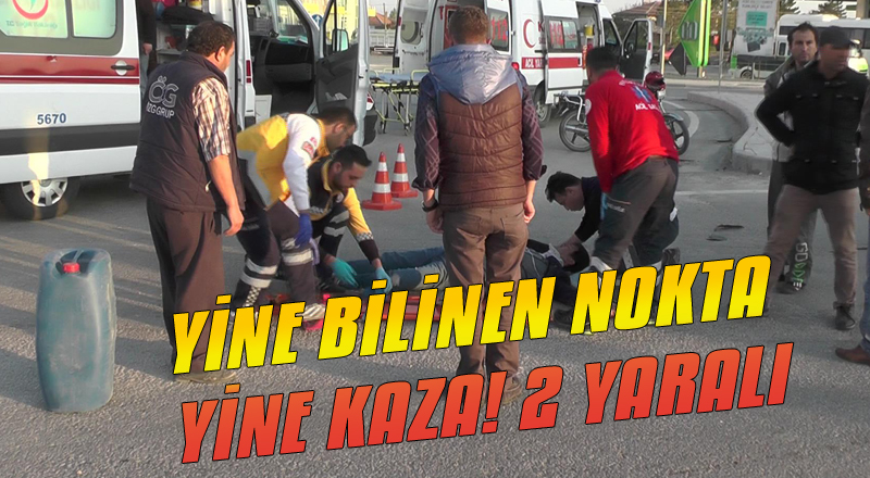 YİNE BİLİNEN NOKTA YİNE KAZA! 2 YARALI