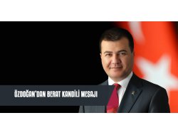 ÖZDOĞAN’DAN BERAT KANDİLİ MESAJI