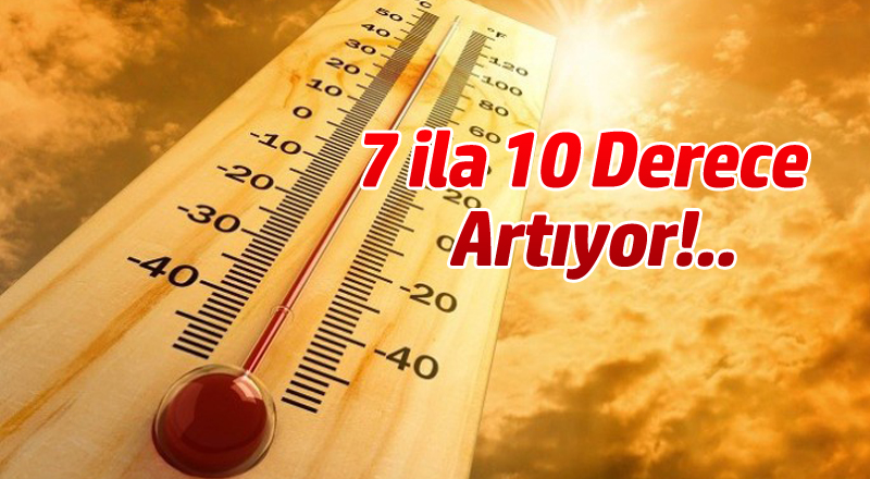 Hava Sıcaklıkları 7 ila 10 Derece Artıyor!