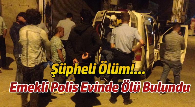 EMEKLİ POLİS EVİNDE ÖLÜ BULUNDU