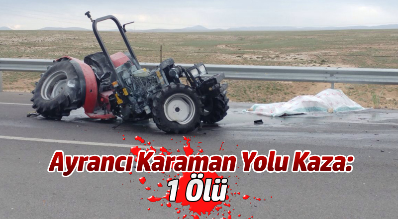 Ayrancı Karaman Yolu Kaza 1 Ölü