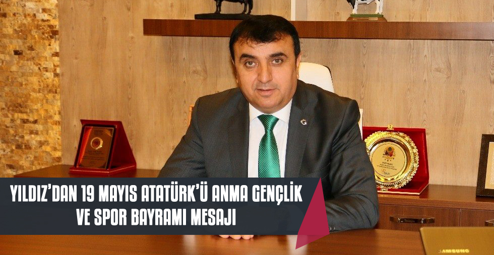 YILDIZ’DAN 19 MAYIS ATATÜRK’Ü ANMA GENÇLİK VE SPOR BAYRAMI MESAJI