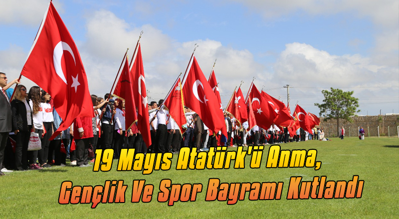 19 Mayıs Atatürk'ü Anma, Gençlik Ve Spor Bayramı Kutlandı