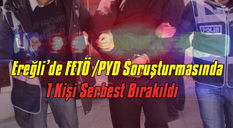 Ereğli’de Fetö'den Gözaltına Alınan 1 Kişi Serbest Kaldı