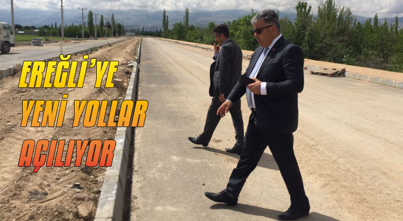EREĞLİ’YE YENİ YOLLAR AÇILIYOR