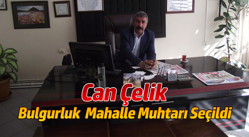 CAN ÇELİK BULGURLUK'A  MUHTAR  SEÇİLDİ